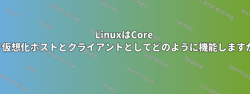 LinuxはCore i7で仮想化ホストとクライアントとしてどのように機能しますか？