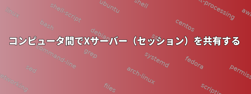 コンピュータ間でXサーバー（セッション）を共有する