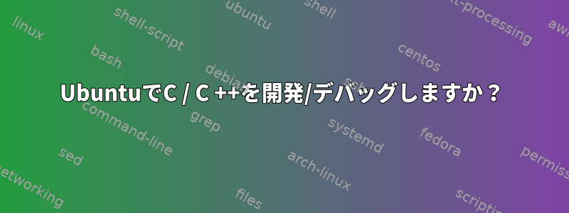 UbuntuでC / C ++を開発/デバッグしますか？