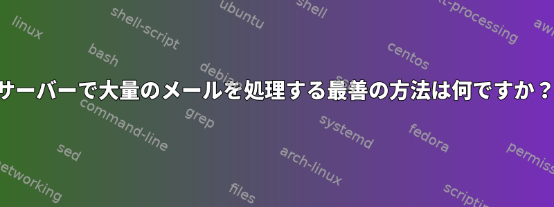 サーバーで大量のメールを処理する最善の方法は何ですか？