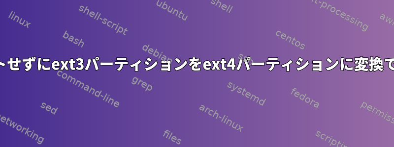 フォーマットせずにext3パーティションをext4パーティションに変換できますか？