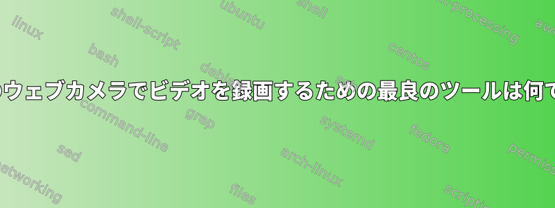 Linuxのウェブカメラでビデオを録画するための最良のツールは何ですか？