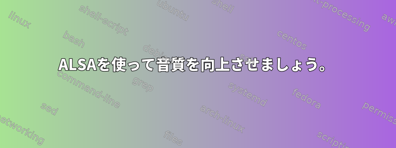 ALSAを使って音質を向上させましょう。