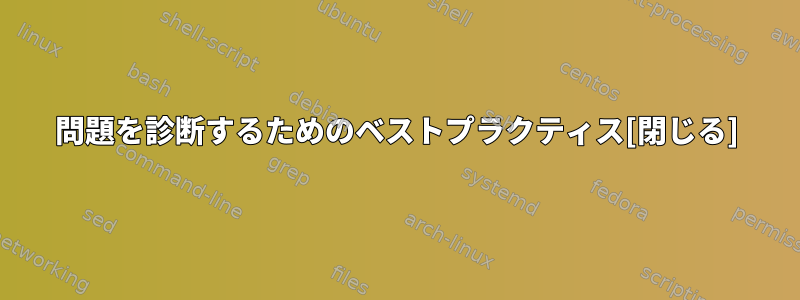 問題を診断するためのベストプラクティス[閉じる]