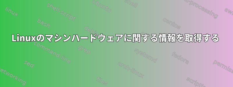 Linuxのマシンハードウェアに関する情報を取得する