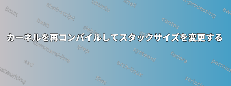 カーネルを再コンパイルしてスタックサイズを変更する