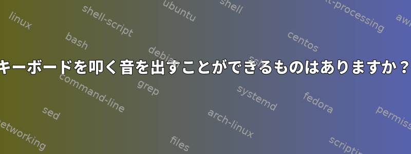 キーボードを叩く音を出すことができるものはありますか？