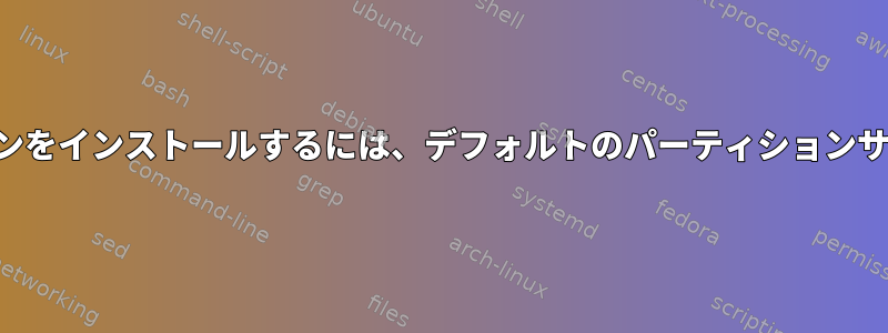 別のディストリビューションをインストールするには、デフォルトのパーティションサイズを変更してください。