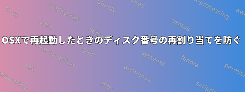 OSXで再起動したときのディスク番号の再割り当てを防ぐ