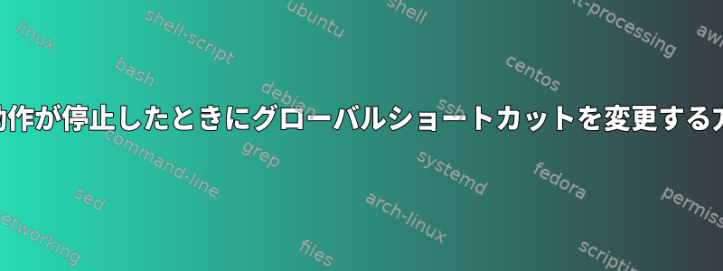 KDEで動作が停止したときにグローバルショートカットを変更する方法は？