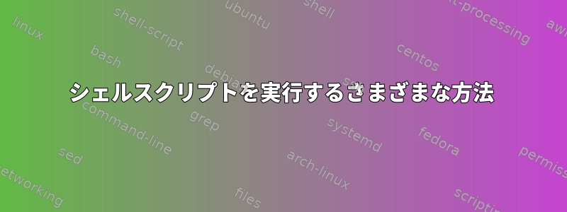 シェルスクリプトを実行するさまざまな方法