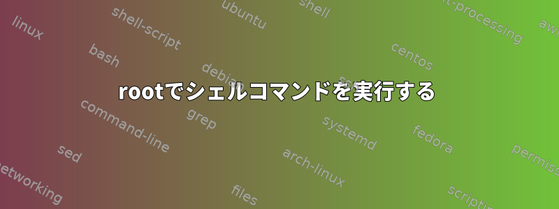 rootでシェルコマンドを実行する