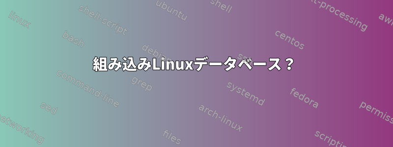 組み込みLinuxデータベース？