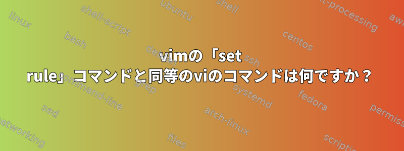 vimの「set rule」コマンドと同等のviのコマンドは何ですか？