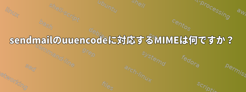 sendmailのuuencodeに対応するMIMEは何ですか？