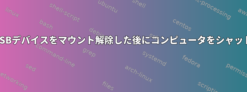 コマンドラインからUSBデバイスをマウント解除した後にコンピュータをシャットダウンする方法は？