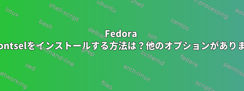 Fedora 13にxfontselをインストールする方法は？他のオプションがありますか？