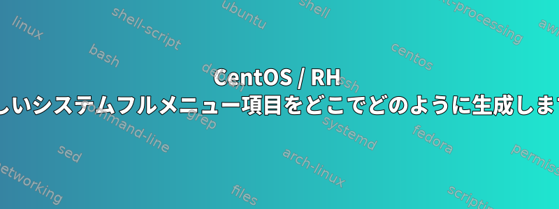 CentOS / RH 5の新しいシステムフルメニュー項目をどこでどのように生成しますか？