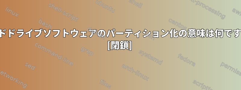 ハードドライブソフトウェアのパーティション化の意味は何ですか？ [閉鎖]