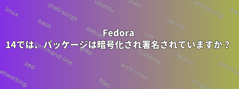 Fedora 14では、パッケージは暗号化され署名されていますか？