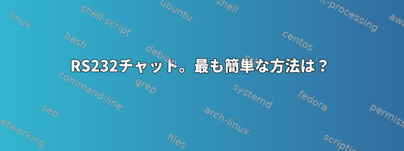 RS232チャット。最も簡単な方法は？