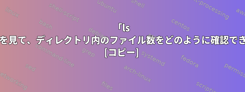 「ls -ld」出力を見て、ディレクトリ内のファイル数をどのように確認できますか？ [コピー]