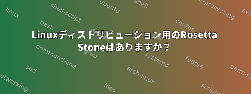 Linuxディストリビューション用のRosetta Stoneはありますか？