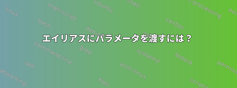 エイリアスにパラメータを渡すには？