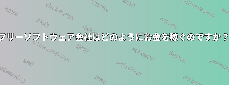 フリーソフトウェア会社はどのようにお金を稼ぐのですか？