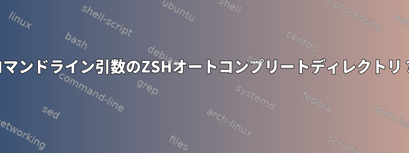 コマンドライン引数のZSHオートコンプリートディレクトリ？