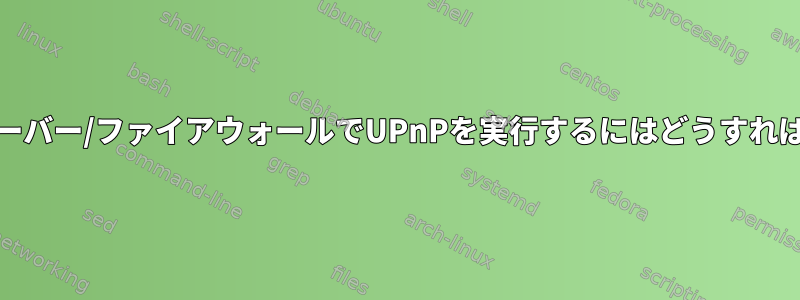 Slackwareサーバー/ファイアウォールでUPnPを実行するにはどうすればよいですか？