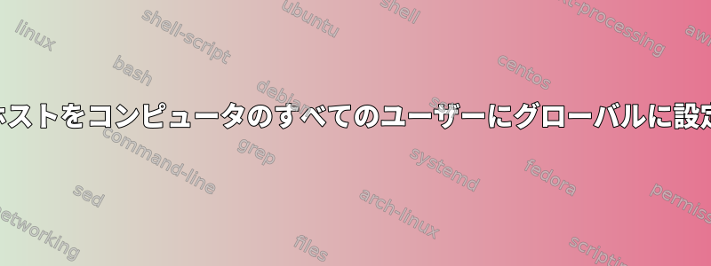 SSHホストをコンピュータのすべてのユーザーにグローバルに設定する