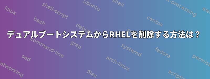 デュアルブートシステムからRHELを削除する方法は？