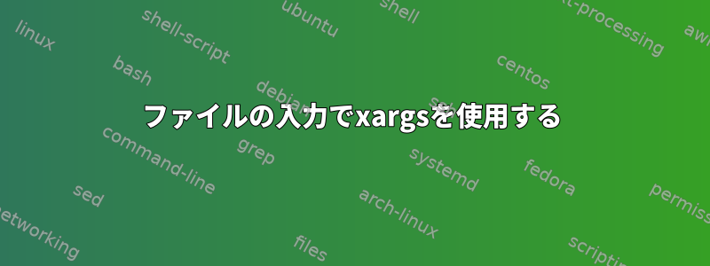 ファイルの入力でxargsを使用する