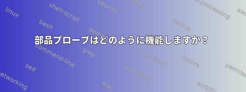 部品プローブはどのように機能しますか？