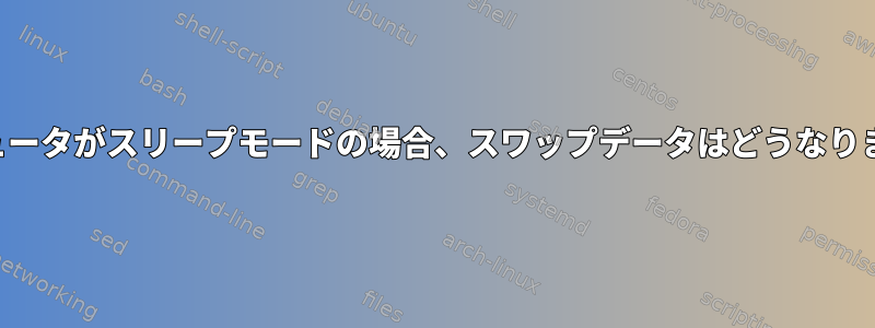 コンピュータがスリープモードの場合、スワップデータはどうなりますか？