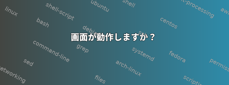 画面が動作しますか？