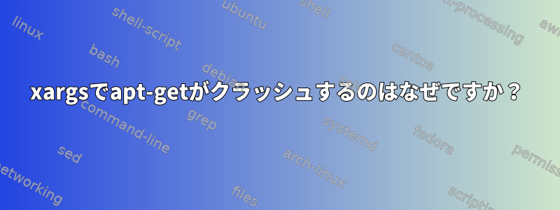 xargsでapt-getがクラッシュするのはなぜですか？