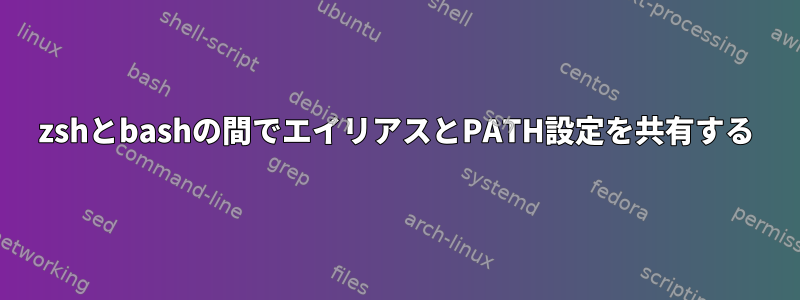 zshとbashの間でエイリアスとPATH設定を共有する