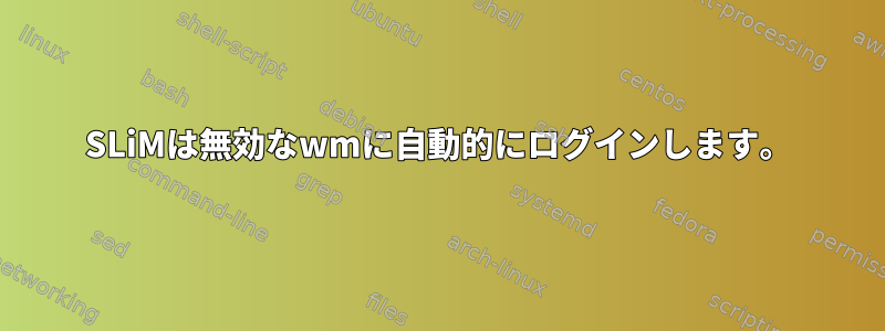 SLiMは無効なwmに自動的にログインします。