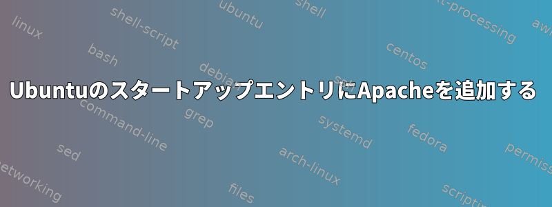 UbuntuのスタートアップエントリにApacheを追加する