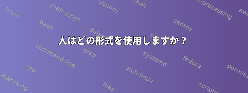 人はどの形式を使用しますか？