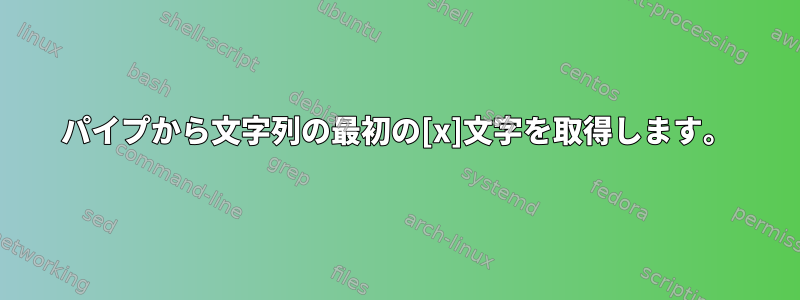 パイプから文字列の最初の[x]文字を取得します。