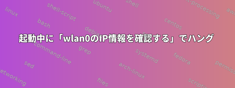 起動中に「wlan0のIP情報を確認する」でハング