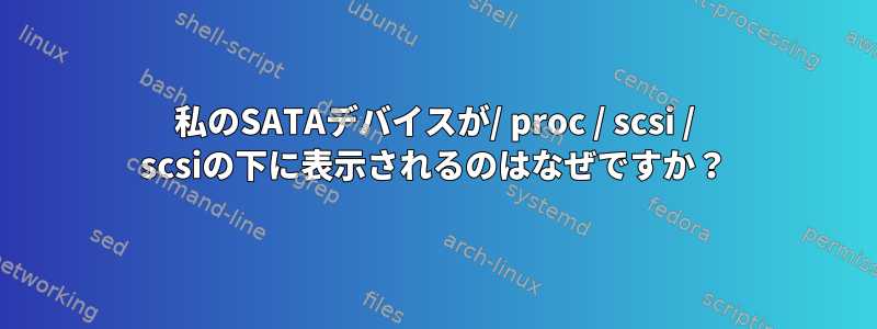 私のSATAデバイスが/ proc / scsi / scsiの下に表示されるのはなぜですか？