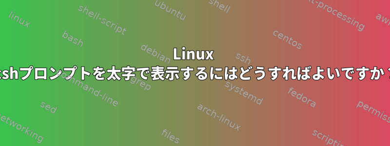 Linux tcshプロンプトを太字で表示するにはどうすればよいですか？