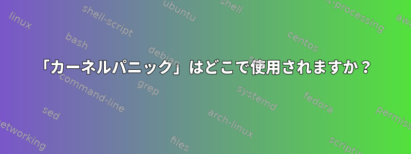 「カーネルパニック」はどこで使用されますか？