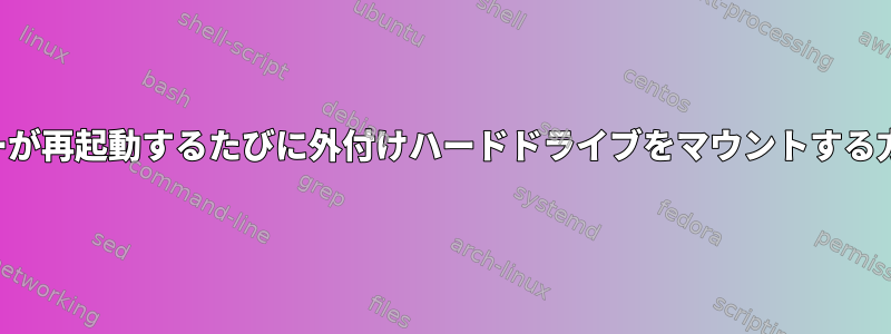 サーバーが再起動するたびに外付けハードドライブをマウントする方法は？