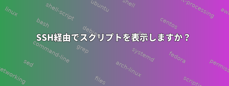 SSH経由でスクリプトを表示しますか？