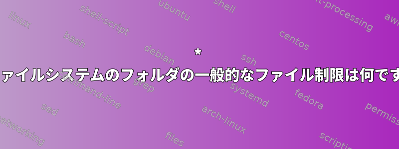 * nixファイルシステムのフォルダの一般的なファイル制限は何ですか？